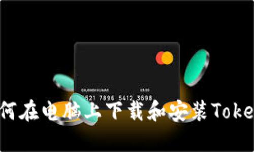  如何在电脑上下载和安装Tokenim