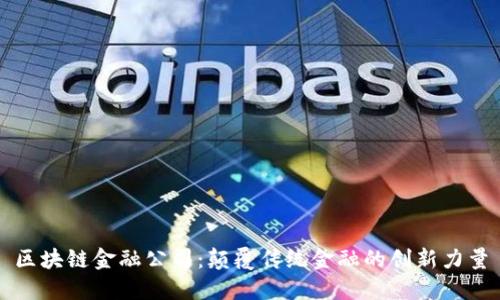 区块链金融公司：颠覆传统金融的创新力量