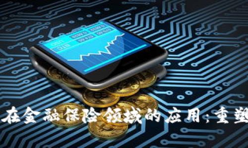 区块链技术在金融保险领域的应用：重塑信任与效率