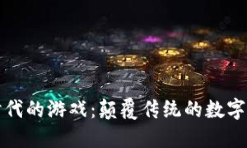 区块链时代的游戏：颠覆传统的数字娱乐革命