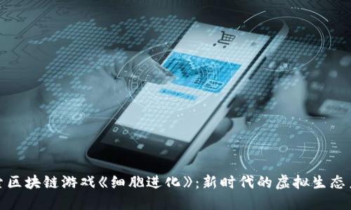 探索区块链游戏《细胞进化》：新时代的虚拟生态系统