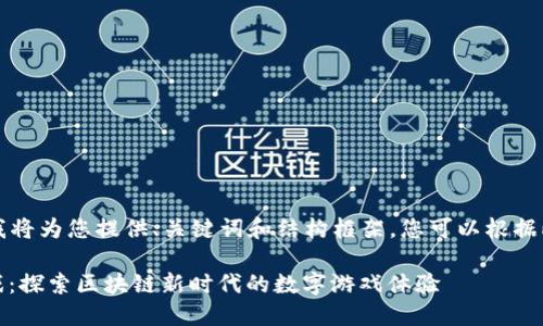 由于字数限制，我将为您提供、关键词和结构框架，您可以根据此内容进行扩展。

Nora区块链游戏：探索区块链新时代的数字游戏体验