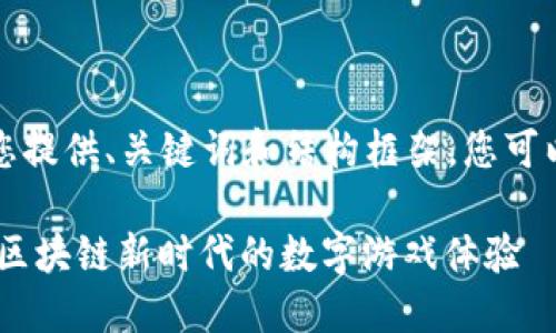 由于字数限制，我将为您提供、关键词和结构框架，您可以根据此内容进行扩展。

Nora区块链游戏：探索区块链新时代的数字游戏体验