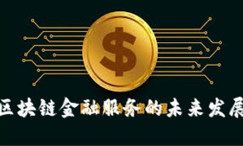 保定市区块链金融服务的未来发展与机遇