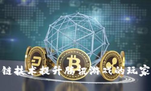 如何通过区块链技术提升腾讯游戏的玩家体验和公平性