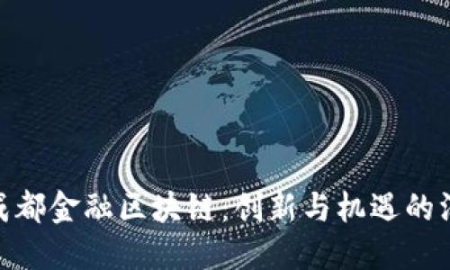 探索成都金融区块链：创新与机遇的汇聚地