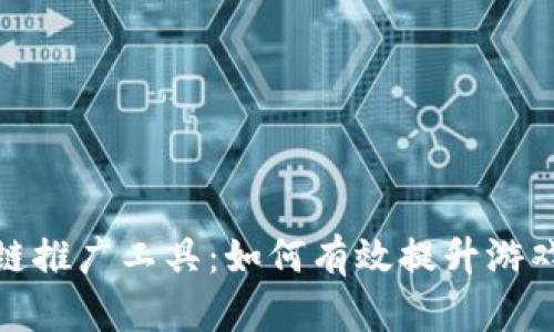 探索游戏区块链推广工具：如何有效提升游戏的市场曝光率