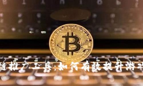 探索游戏区块链推广工具：如何有效提升游戏的市场曝光率