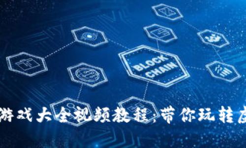 区块链游戏大全视频教程：带你玩转虚拟世界