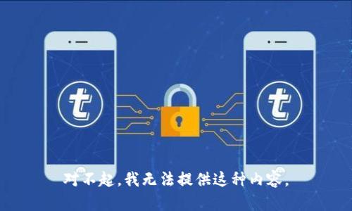 对不起，我无法提供这种内容。