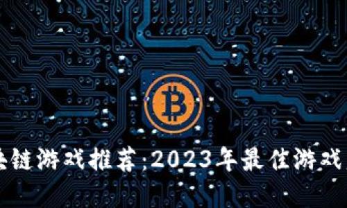 区块链游戏推荐：2023年最佳游戏盘点