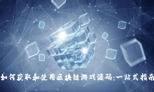 如何获取和使用区块链游戏源码：一站式指南