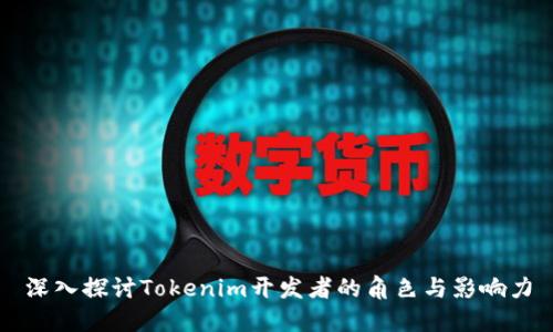 深入探讨Tokenim开发者的角色与影响力