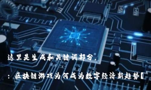 这里是生成和关键词部分。

: 区块链游戏为何成为数字经济新趋势？