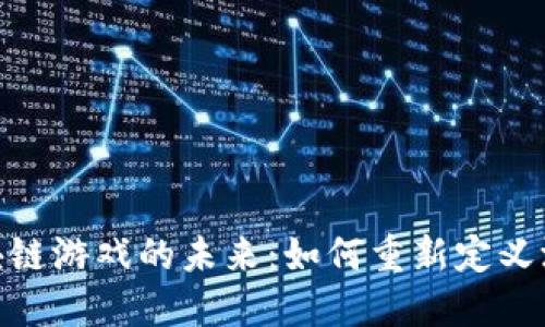 探索区块链游戏的未来：如何重新定义游戏体验