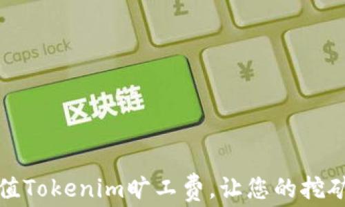 
如何快速充值Tokenim旷工费，让您的挖矿体验更顺畅