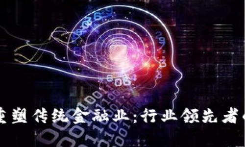 区块链如何重塑传统金融业：行业领先者的机遇与挑战