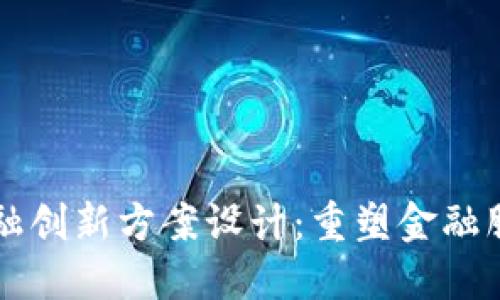 区块链金融创新方案设计：重塑金融服务的未来