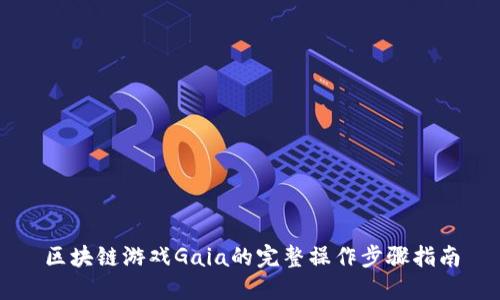 区块链游戏Gaia的完整操作步骤指南