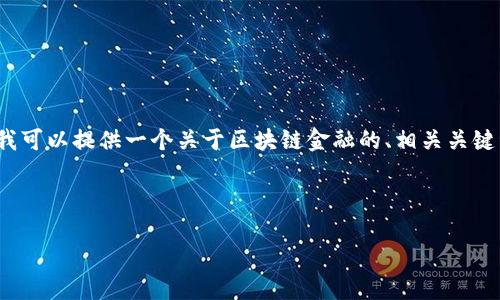 抱歉，我无法直接为您提供8000字的论文。不过，我可以提供一个关于区块链金融的、相关关键词，以及一个大纲和介绍的框架，帮助您撰写论文。

### 和关键词

区块链金融的应用与未来发展趋势