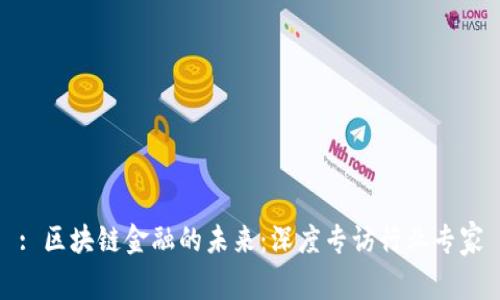 : 区块链金融的未来：深度专访行业专家