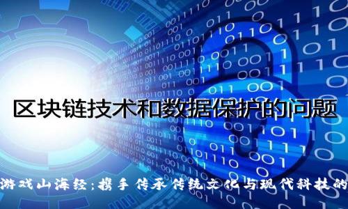 : 区块链游戏山海经：携手传承传统文化与现代科技的创新之旅