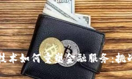 区块链技术如何重塑金融服务：挑战与机遇
