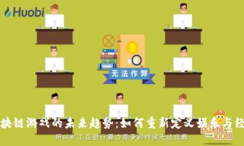区块链游戏的未来趋势：如何重新定义娱乐与经济