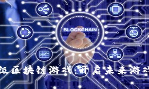 呼唤杀手级区块链游戏：开启未来游戏的新纪元