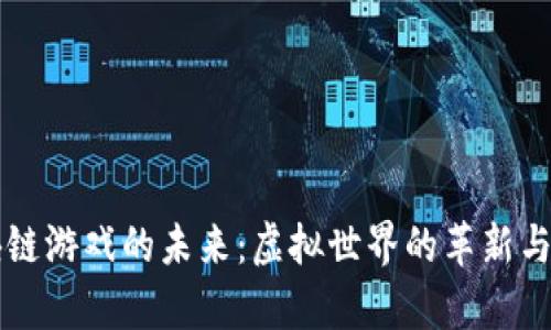 区块链游戏的未来：虚拟世界的革新与赞美