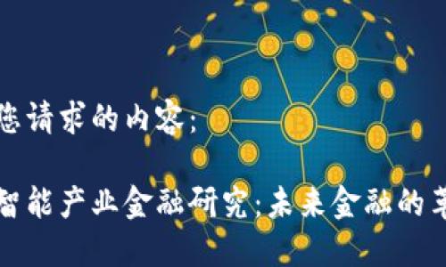 以下是您请求的内容：

区块链智能产业金融研究：未来金融的革命之路
