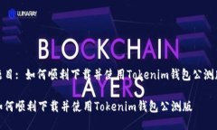 题目: 如何顺利下载并使用Tokenim钱包公测版如何