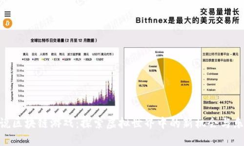 趣说区块链游戏：探索虚拟世界中的新机会与乐趣