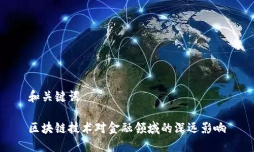 和关键词

区块链技术对金融领域的深远影响