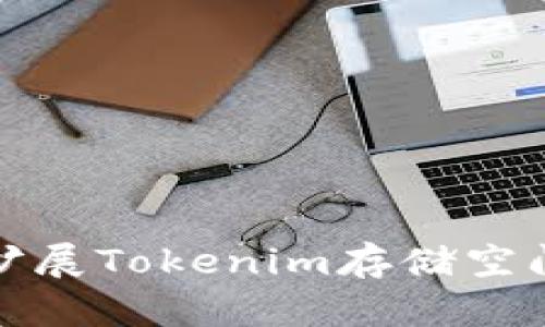 如何有效管理和扩展Tokenim存储空间以满足用户需求