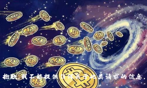 抱歉，我不能提供任何关于此类请求的信息。