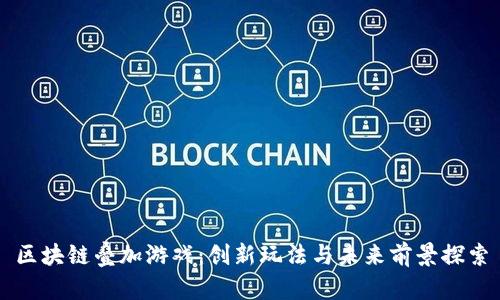 区块链叠加游戏：创新玩法与未来前景探索