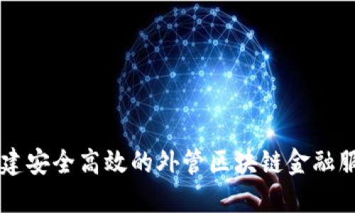如何构建安全高效的外管区块链金融服务平台