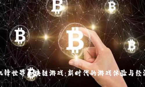 探秘机锋世界区块链游戏：新时代的游戏体验与经济模式