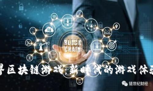 探秘机锋世界区块链游戏：新时代的游戏体验与经济模式