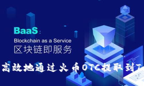 : 如何安全高效地通过火币OTC提取到Tokenim钱包
