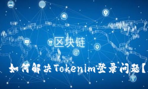  如何解决Tokenim登录问题？