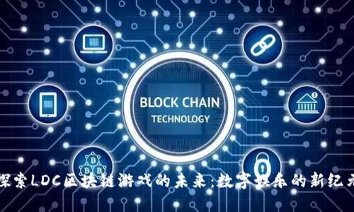 探索LDC区块链游戏的未来：数字娱乐的新纪元
