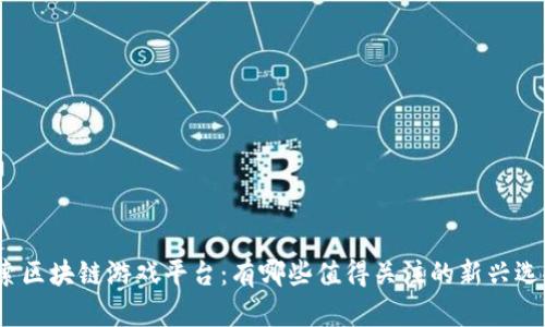 探索区块链游戏平台：有哪些值得关注的新兴选择？