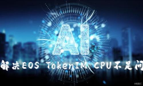 如何有效解决EOS TokenIM CPU不足问题及策略