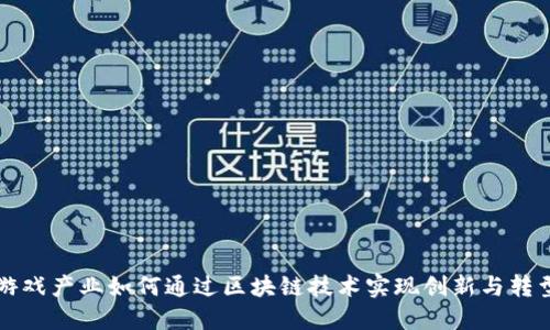 游戏产业如何通过区块链技术实现创新与转型