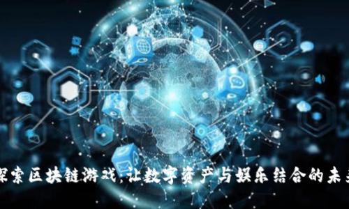 探索区块链游戏：让数字资产与娱乐结合的未来