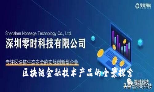 区块链金融技术产品的全景探索
