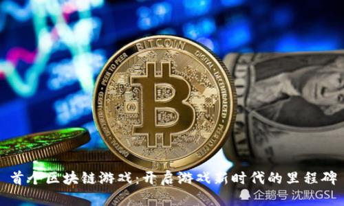 首个区块链游戏：开启游戏新时代的里程碑