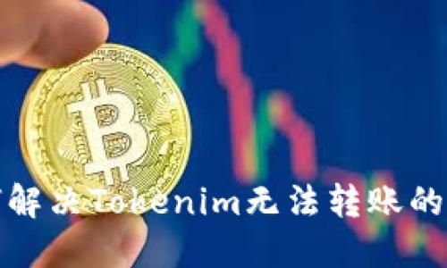 如何解决Tokenim无法转账的问题